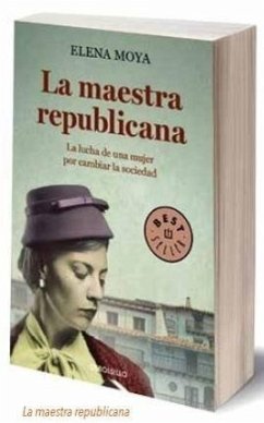 La maestra republicana : la lucha de una mujer por cambiar la sociedad - Moya, Elena