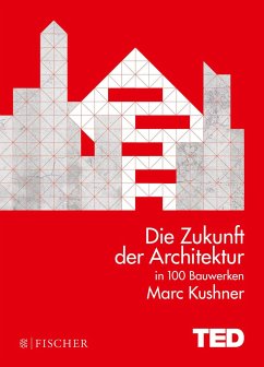 Die Zukunft der Architektur in 100 Bauwerken - Kushner, Marc