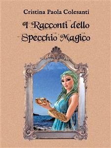 I Racconti dello Specchio Magico (eBook, ePUB) - Paola Colesanti, Cristina