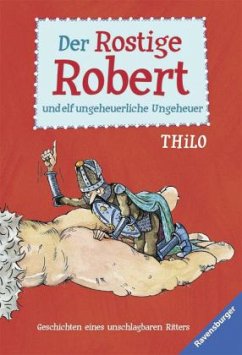 Der Rostige Robert und elf ungeheuerliche Ungeheuer - Leopé;Thilo