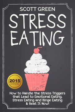 Stress Eating : How to Handle the Stress Triggers that Lead to Emotional Eating, Stress Eating and Binge Eating & Beat It Now! (The Blokehead Success Series) (eBook, ePUB) - Green, Scott