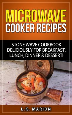 UPDATED Microwave Cooker Recipes: Stone Wave Cookbook deliciously for Breakfast, Lunch, Dinner & Dessert! Microwave recipe book with Microwave Recipes for Stoneware Microwave Cookers (eBook, ePUB) - Marion, L. K.