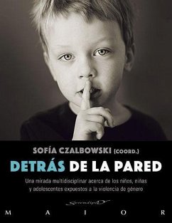 Detrás de la pared : una mirada multidisciplinar acerca de los niños, niñas y adolescentes expuestos a la violencia de género - Czalbowski, Sofía . . . [et al.