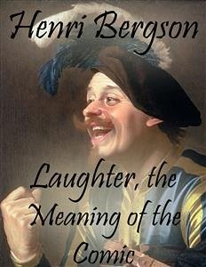 Laughter, the Meaning of the Comic (eBook, ePUB) - Bergson, Henri