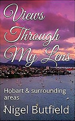 Views Through My Lens: Hobart & Surrounding areas (Sarah Jane's Travel Memoirs Series, #4) (eBook, ePUB) - Butfield, Sarah Jane; Butfield, Nigel