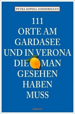 111 Orte am Gardasee und in Verona, die man gesehen haben muss (Mängelexemplar) - Zimmermann, Petra S.