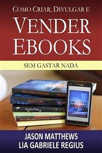 Como Criar, Divulgar E Vender E-Books – Sem Gastar Nada (eBook, ePUB) - Matthews, Jason