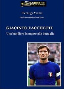 Giacinto Facchetti, una bandiera in mezzo alla battaglia(versione pdf) (eBook, PDF) - Avanzi, Pierluigi