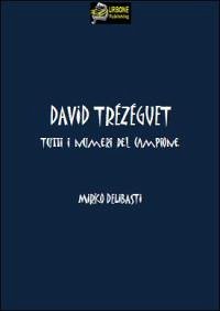 David Trézéguet-Tutti i Numeri del Campione VERSIONE PDF (eBook, PDF) - Delibasti, Mirko