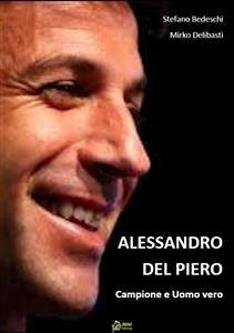 Alessandro Del Piero Campione e uomo vero (eBook, PDF) - Bedeschi & Mirko Delibasti, Stefano