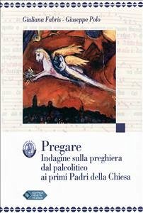 PREGARE Indagine sulla preghiera dal paleolitico ai primi Padri della Chiesa (eBook, ePUB) - Fabris, Giuliana; Polo, Giuseppe