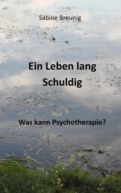 Ein Leben lang schuldig. Was kann Psychotherapie? - Breunig, Sabine