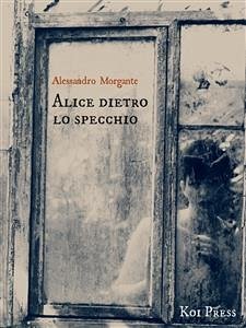 Alice dietro lo specchio (eBook, ePUB) - Morgante, Alessandro