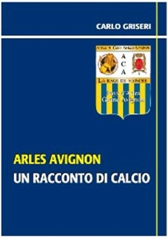 Arles Avignon - un racconto del calcio VERSIONE PDF (eBook, ePUB) - Griseri, Carlo