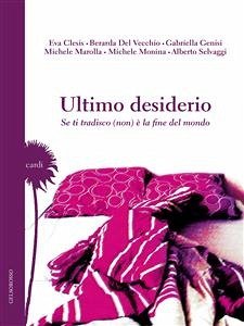 Ultimo desiderio (eBook, ePUB) - Clesis, Eva; Del Vecchio, Berarda; Genisi, Gabriella; Marolla, Michele; Monina, Michele; Selvaggi, Alberto