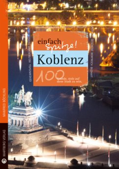 Koblenz - einfach Spitze! 100 Gründe, stolz auf diese Stadt zu sein - Böckling, Manfred