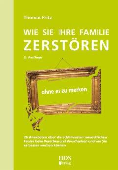 Wie Sie Ihre Familie zerstören ohne es zu merken - Fritz, Thomas