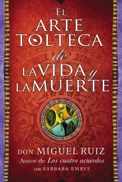 arte tolteca de la vida y la muerte (The Toltec Art of Life and Death - Spanish (eBook, ePUB) - Ruiz, Don Miguel