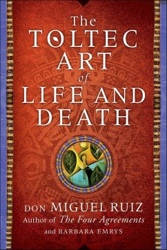 The Toltec Art of Life and Death (eBook, ePUB) - Ruiz, Don Miguel; Emrys, Barbara