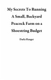 My Secrets To Running A Small, Backyard Peacock Farm on a Shoestring Budget (eBook, ePUB)