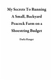 My Secrets To Running A Small, Backyard Peacock Farm on a Shoestring Budget (eBook, ePUB)