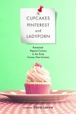 Cupcakes, Pinterest, and Ladyporn: Feminized Popular Culture in the Early Twenty-First Century