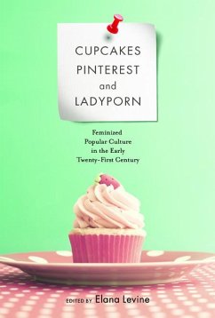 Cupcakes, Pinterest, and Ladyporn: Feminized Popular Culture in the Early Twenty-First Century