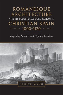 Romanesque Architecture and Its Sculptural Decoration in Christian Spain, 1000-1120 - Mann, Janice