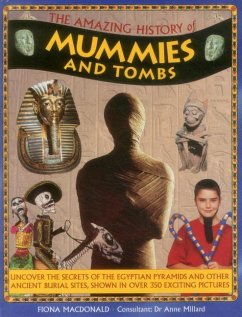 The Amazing History of Mummies and Tombs: Uncover the Secrets of the Egyptian Pyramids and Other Ancient Burial Sites, Shown in Over 350 Exciting Pict - Macdonald, Fiona