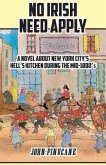 No Irish Need Apply: A Novel About New York City's Hell's Kitchen in the Mid-1800's