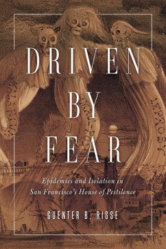 Driven by Fear: Epidemics and Isolation in San Francisco's House of Pestilence - Risse, Guenter B.