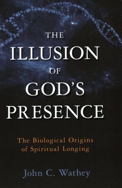 The Illusion of God's Presence: The Biological Origins of Spiritual Longing - Wathey, John C.