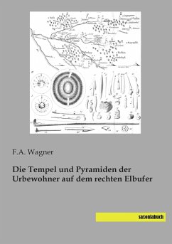 Die Tempel und Pyramiden der Urbewohner auf dem rechten Elbufer - Wagner, F. A.