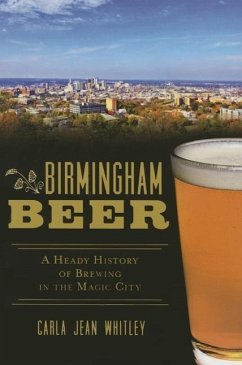 Birmingham Beer: A Heady History of Brewing in the Magic City - Whitley, Carla Jean