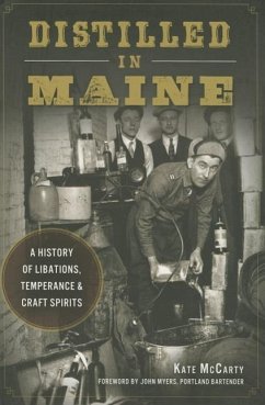 Distilled in Maine:: A History of Libations, Temperance & Craft Spirits - McCarty, Kate