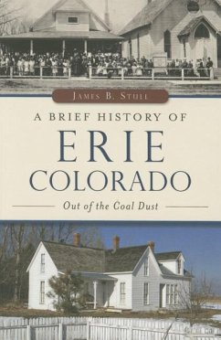 A Brief History of Erie, Colorado: Out of the Coal Dust - Stull, James B.
