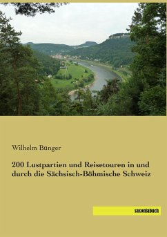 200 Lustpartien und Reisetouren in und durch die Sächsisch-Böhmische Schweiz - Bünger, Wilhelm