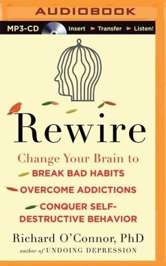 Rewire: Change Your Brain to Break Bad Habits, Overcome Addictions, Conquer Self-Destructive Behavior - O'Connor, Richard