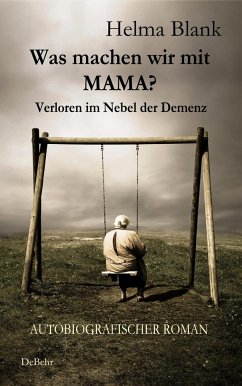 Was machen wir mit Mama? - Verloren im Nebel der Demenz - Autobiografischer Roman - Blank, Helma