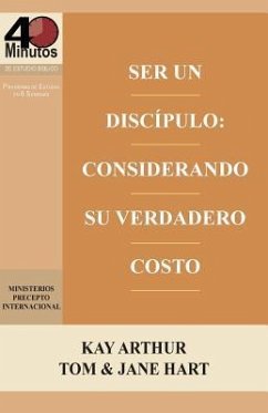 Ser Un Discípulo: Considerando Su Verdadero Costo / Being a Disciple: Counting the Real Cost (40M Study) - Arthur, Kay; Hart, Tom; Hart, Jane