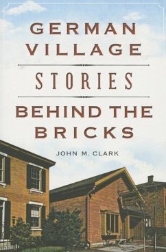 German Village Stories Behind the Bricks - Clark, John M.