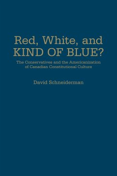 Red, White, and Kind of Blue?: The Conservatives and the Americanization of Canadian Constitutional Culture - Schneiderman, David