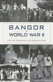 Bangor in World War II:: From the Homefront to the Embattled Skies
