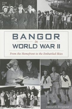 Bangor in World War II:: From the Homefront to the Embattled Skies - Bergquist, David