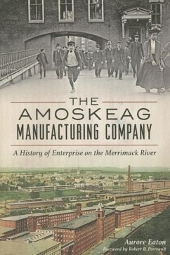 The Amoskeag Manufacturing Company: A History of Enterprise on the Merrimack River - Eaton, Aurore