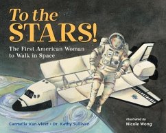 To the Stars!: The First American Woman to Walk in Space - Vleet, Carmella Van; Sullivan, Kathryn D.