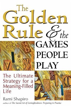 The Golden Rule and the Games People Play: The Ultimate Strategy for a Meaning-Filled Life - Shapiro, Rami