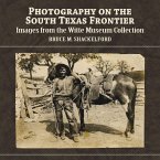 Photography on the South Texas Frontier: Images from the Witte Museum Collection