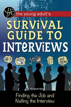 The Young Adult's Survival Guide to Interviews Finding the Job and Nailing the Interview - Sack, Rebekah