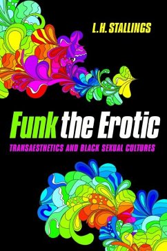 Funk the Erotic: Transaesthetics and Black Sexual Cultures - Stallings, L. H.